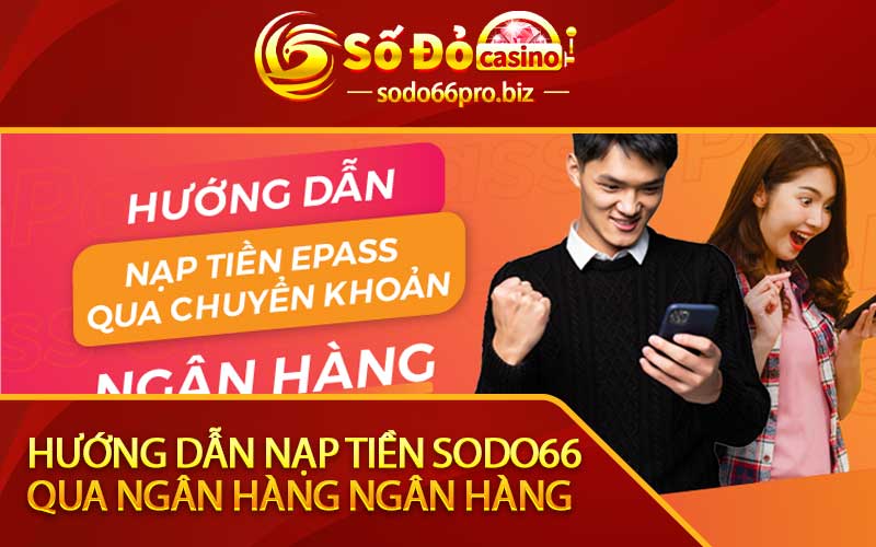 Hướng dẫn nạp tiền Sodo66 qua ngân hàng