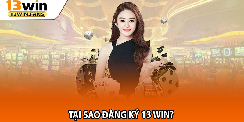Tại Sao Đăng ký13 win? 